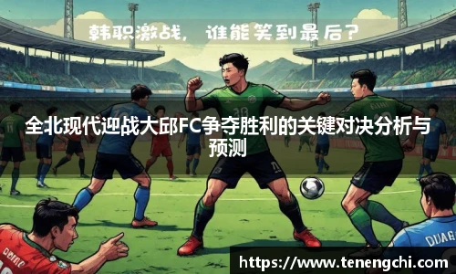 全北现代迎战大邱FC争夺胜利的关键对决分析与预测